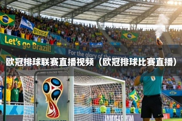 详细阅读:欧冠排球联赛直播视频(欧冠排球比赛直播) 欧冠排球联赛直播视频(欧冠排球比赛直播)