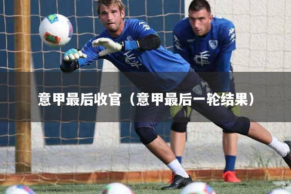 意甲最后收官（意甲最后一轮结果）